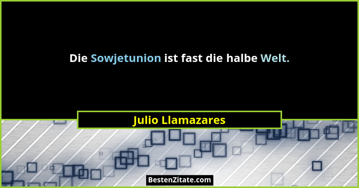 Die Sowjetunion ist fast die halbe Welt.... - Julio Llamazares