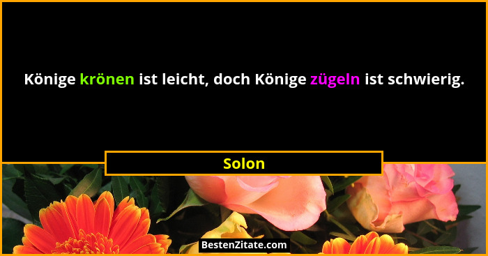 Könige krönen ist leicht, doch Könige zügeln ist schwierig.... - Solon