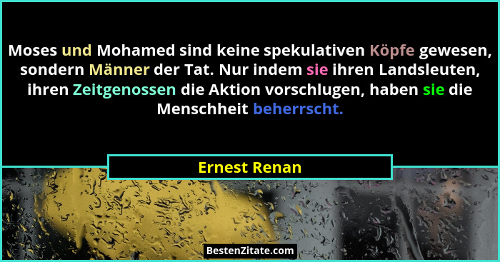 Moses und Mohamed sind keine spekulativen Köpfe gewesen, sondern Männer der Tat. Nur indem sie ihren Landsleuten, ihren Zeitgenossen di... - Ernest Renan