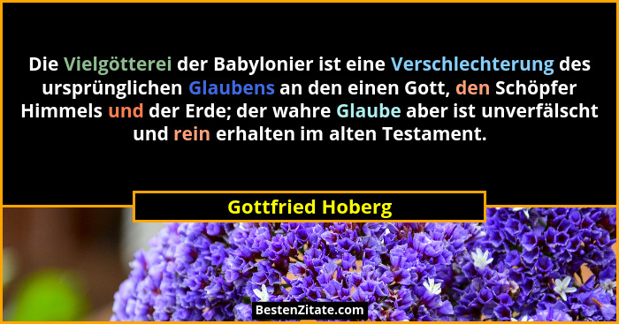 Die Vielgötterei der Babylonier ist eine Verschlechterung des ursprünglichen Glaubens an den einen Gott, den Schöpfer Himmels und d... - Gottfried Hoberg