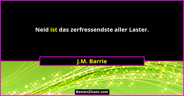 Neid ist das zerfressendste aller Laster.... - J.M. Barrie