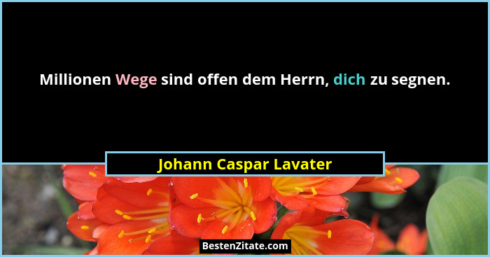 Millionen Wege sind offen dem Herrn, dich zu segnen.... - Johann Caspar Lavater
