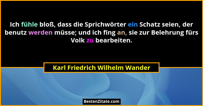 Ich fühle bloß, dass die Sprichwörter ein Schatz seien, der benutz werden müsse; und ich fing an, sie zur Belehrung fü... - Karl Friedrich Wilhelm Wander