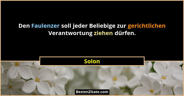 Den Faulenzer soll jeder Beliebige zur gerichtlichen Verantwortung ziehen dürfen.... - Solon