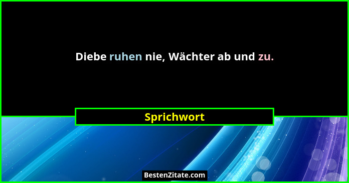 Diebe ruhen nie, Wächter ab und zu.... - Sprichwort