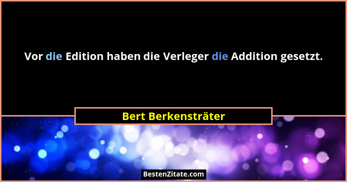 Vor die Edition haben die Verleger die Addition gesetzt.... - Bert Berkensträter