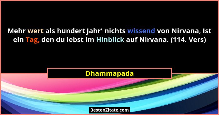 Mehr wert als hundert Jahr' nichts wissend von Nirvana, Ist ein Tag, den du lebst im Hinblick auf Nirvana. (114. Vers)... - Dhammapada