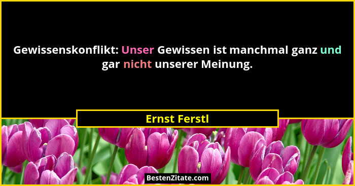Gewissenskonflikt: Unser Gewissen ist manchmal ganz und gar nicht unserer Meinung.... - Ernst Ferstl