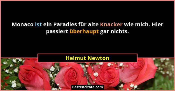Monaco ist ein Paradies für alte Knacker wie mich. Hier passiert überhaupt gar nichts.... - Helmut Newton