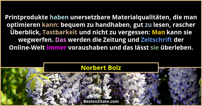 Printprodukte haben unersetzbare Materialqualitäten, die man optimieren kann: bequem zu handhaben, gut zu lesen, rascher Überblick, Tas... - Norbert Bolz