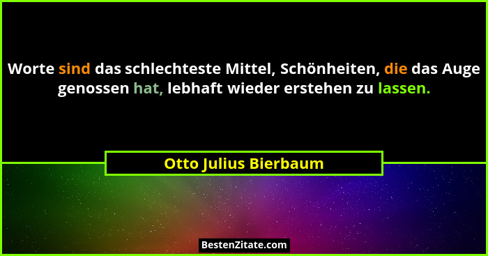 Worte sind das schlechteste Mittel, Schönheiten, die das Auge genossen hat, lebhaft wieder erstehen zu lassen.... - Otto Julius Bierbaum