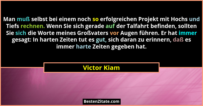Man muß selbst bei einem noch so erfolgreichen Projekt mit Hochs und Tiefs rechnen. Wenn Sie sich gerade auf der Talfahrt befinden, soll... - Victor Kiam