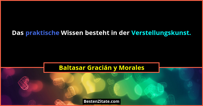 Das praktische Wissen besteht in der Verstellungskunst.... - Baltasar Gracián y Morales
