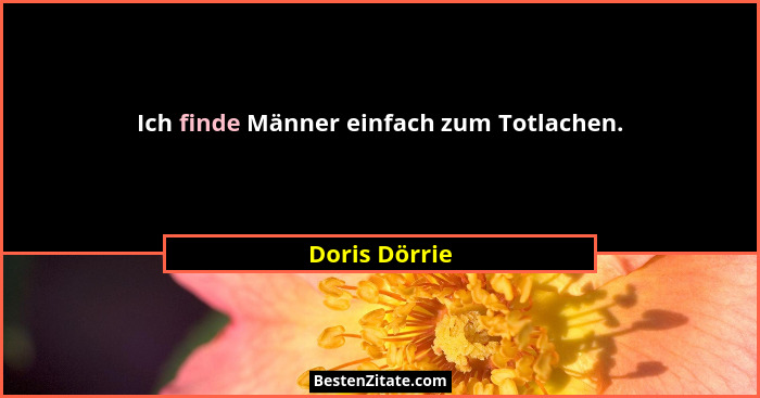 Ich finde Männer einfach zum Totlachen.... - Doris Dörrie