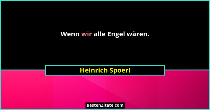 Wenn wir alle Engel wären.... - Heinrich Spoerl