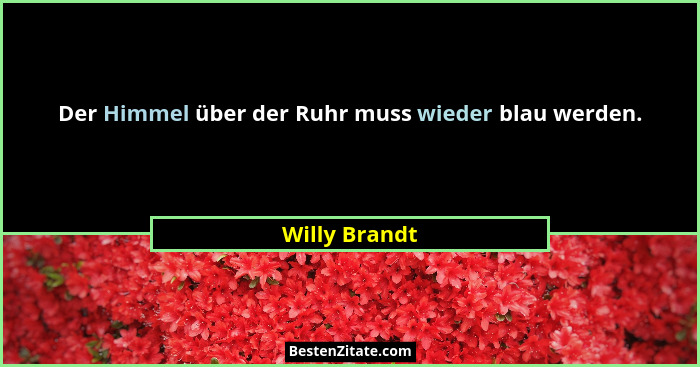 Der Himmel über der Ruhr muss wieder blau werden.... - Willy Brandt