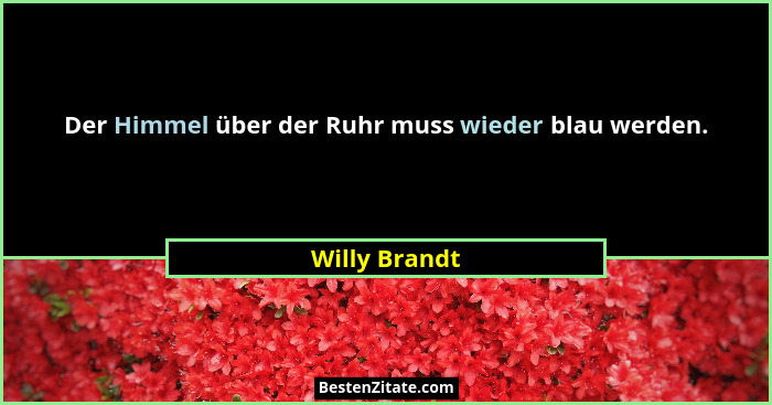 Der Himmel über der Ruhr muss wieder blau werden.... - Willy Brandt