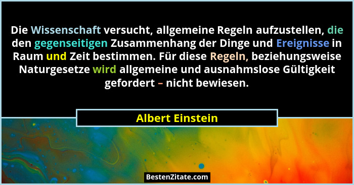 Die Wissenschaft versucht, allgemeine Regeln aufzustellen, die den gegenseitigen Zusammenhang der Dinge und Ereignisse in Raum und Z... - Albert Einstein