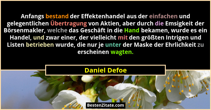 Anfangs bestand der Effektenhandel aus der einfachen und gelegentlichen Übertragung von Aktien, aber durch die Emsigkeit der Börsenmakl... - Daniel Defoe