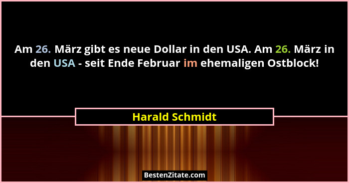 Am 26. März gibt es neue Dollar in den USA. Am 26. März in den USA - seit Ende Februar im ehemaligen Ostblock!... - Harald Schmidt