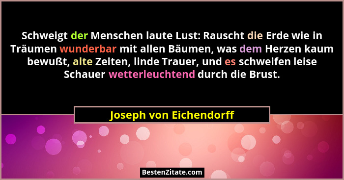 Schweigt der Menschen laute Lust: Rauscht die Erde wie in Träumen wunderbar mit allen Bäumen, was dem Herzen kaum bewußt, alt... - Joseph von Eichendorff