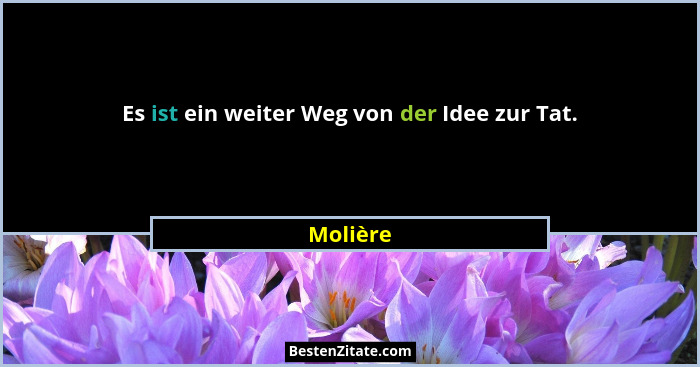 Es ist ein weiter Weg von der Idee zur Tat.... - Molière