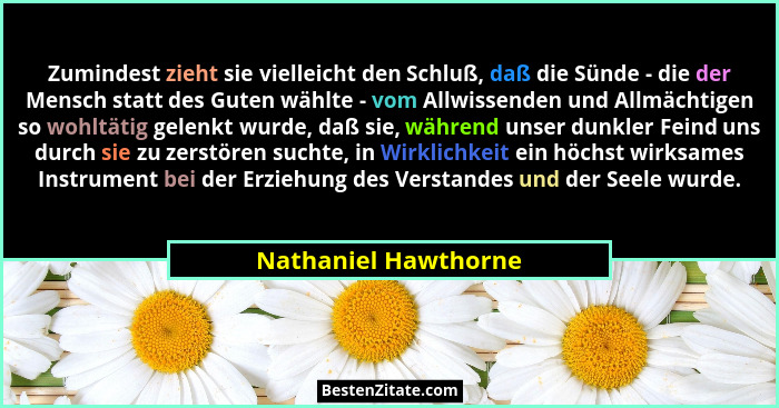 Zumindest zieht sie vielleicht den Schluß, daß die Sünde - die der Mensch statt des Guten wählte - vom Allwissenden und Allmächt... - Nathaniel Hawthorne