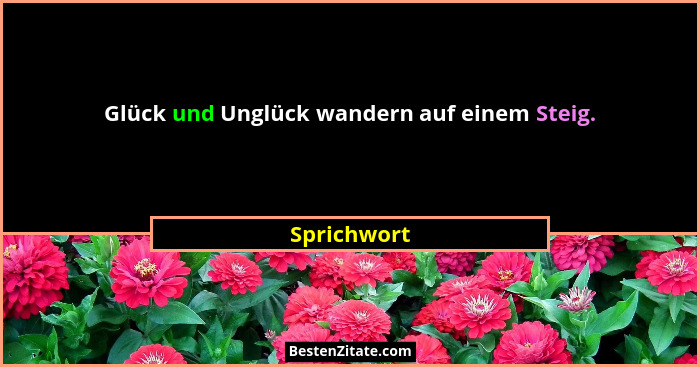Glück und Unglück wandern auf einem Steig.... - Sprichwort
