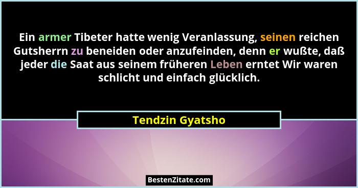 Ein armer Tibeter hatte wenig Veranlassung, seinen reichen Gutsherrn zu beneiden oder anzufeinden, denn er wußte, daß jeder die Saat... - Tendzin Gyatsho