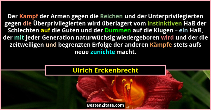 Der Kampf der Armen gegen die Reichen und der Unterprivilegierten gegen die Überprivilegierten wird überlagert vom instinktiven... - Ulrich Erckenbrecht
