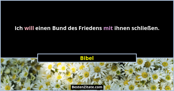 Ich will einen Bund des Friedens mit ihnen schließen.... - Bibel