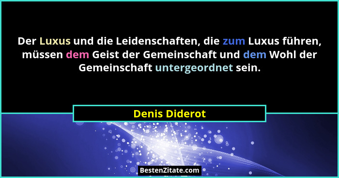 Der Luxus und die Leidenschaften, die zum Luxus führen, müssen dem Geist der Gemeinschaft und dem Wohl der Gemeinschaft untergeordnet... - Denis Diderot