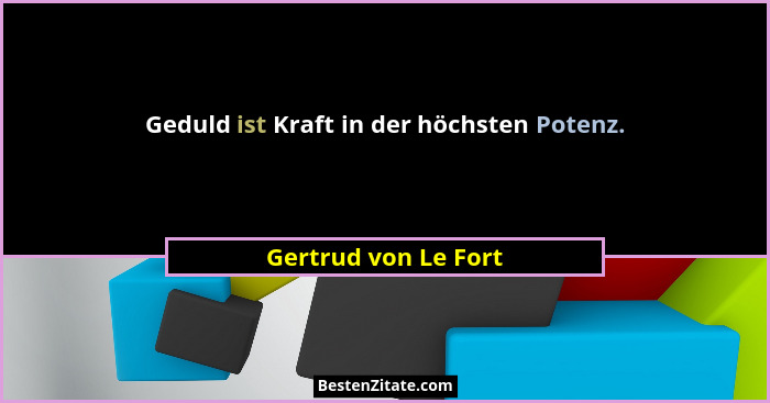 Geduld ist Kraft in der höchsten Potenz.... - Gertrud von Le Fort