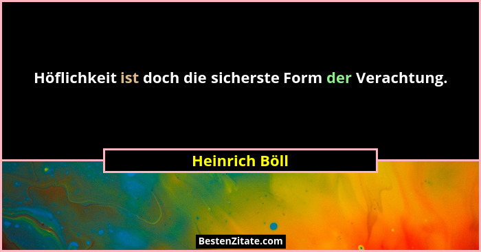 Höflichkeit ist doch die sicherste Form der Verachtung.... - Heinrich Böll