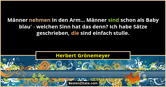 Männer nehmen in den Arm... Männer sind schon als Baby blau' - welchen Sinn hat das denn? Ich habe Sätze geschrieben, die sin... - Herbert Grönemeyer