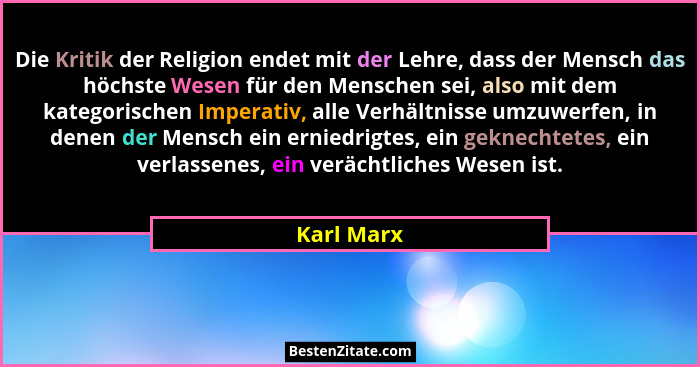 Die Kritik der Religion endet mit der Lehre, dass der Mensch das höchste Wesen für den Menschen sei, also mit dem kategorischen Imperativ,... - Karl Marx