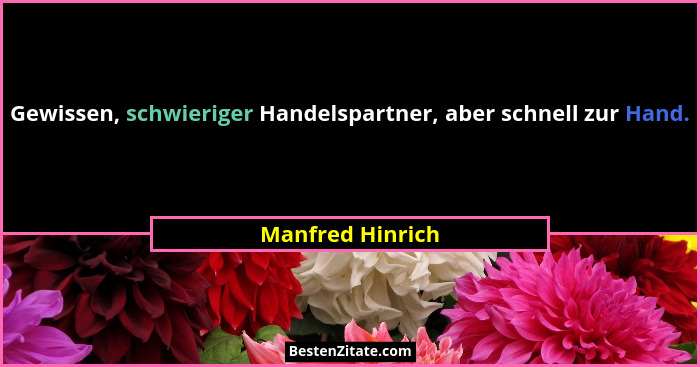 Gewissen, schwieriger Handelspartner, aber schnell zur Hand.... - Manfred Hinrich