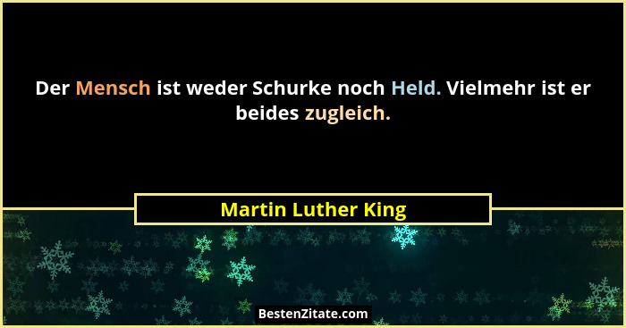 Der Mensch ist weder Schurke noch Held. Vielmehr ist er beides zugleich.... - Martin Luther King