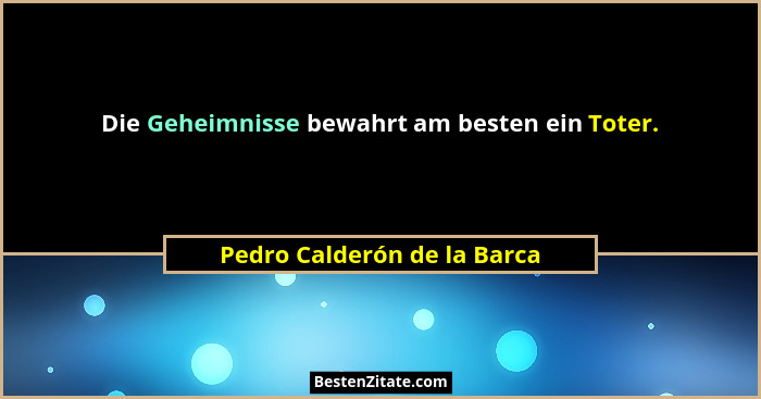 Die Geheimnisse bewahrt am besten ein Toter.... - Pedro Calderón de la Barca