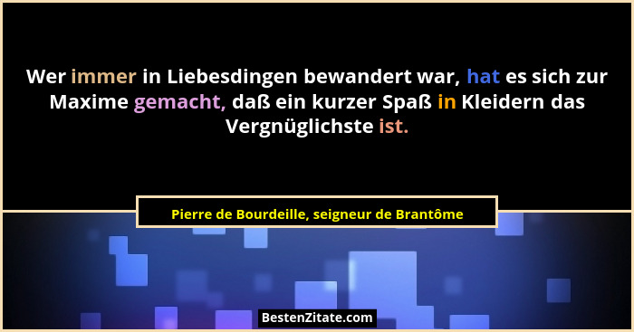 Wer immer in Liebesdingen bewandert war, hat es sich zur Maxime gemacht, daß ein kurzer Spaß in Kleidern... - Pierre de Bourdeille, seigneur de Brantôme
