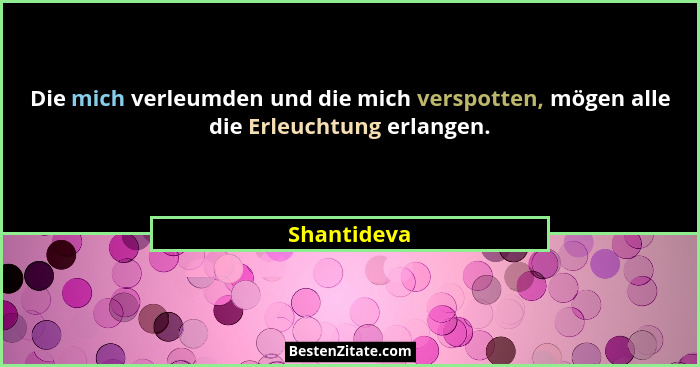 Die mich verleumden und die mich verspotten, mögen alle die Erleuchtung erlangen.... - Shantideva