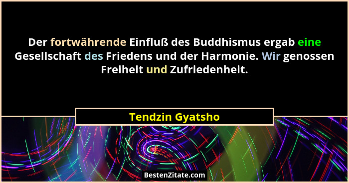 Der fortwährende Einfluß des Buddhismus ergab eine Gesellschaft des Friedens und der Harmonie. Wir genossen Freiheit und Zufriedenhe... - Tendzin Gyatsho