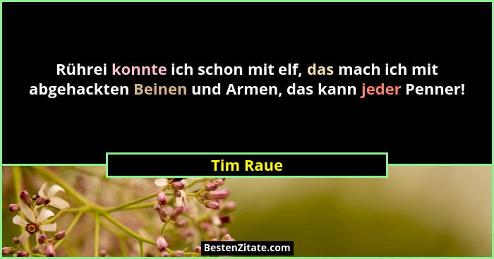 Rührei konnte ich schon mit elf, das mach ich mit abgehackten Beinen und Armen, das kann jeder Penner!... - Tim Raue