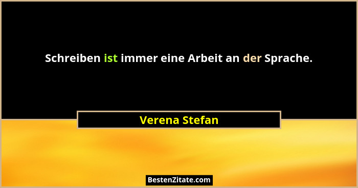 Schreiben ist immer eine Arbeit an der Sprache.... - Verena Stefan