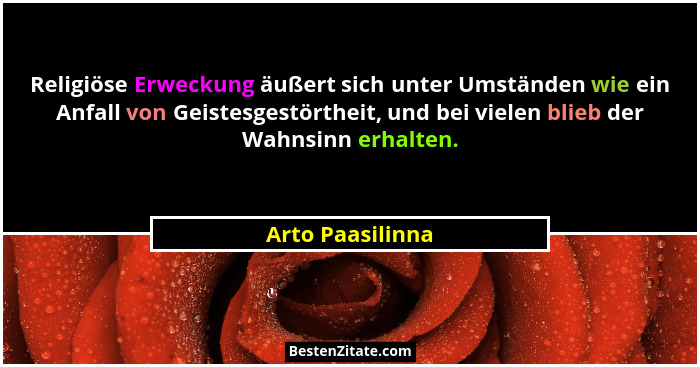 Religiöse Erweckung äußert sich unter Umständen wie ein Anfall von Geistesgestörtheit, und bei vielen blieb der Wahnsinn erhalten.... - Arto Paasilinna