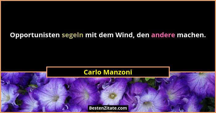 Opportunisten segeln mit dem Wind, den andere machen.... - Carlo Manzoni