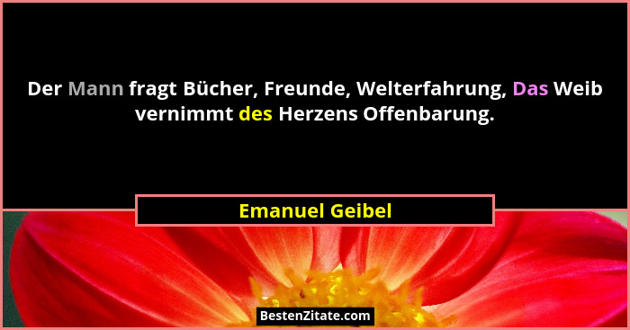 Der Mann fragt Bücher, Freunde, Welterfahrung, Das Weib vernimmt des Herzens Offenbarung.... - Emanuel Geibel