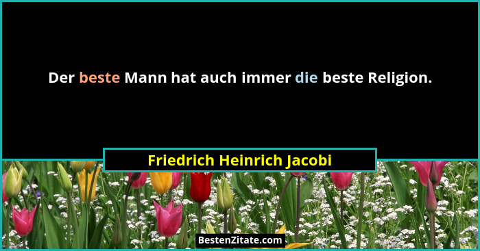 Der beste Mann hat auch immer die beste Religion.... - Friedrich Heinrich Jacobi