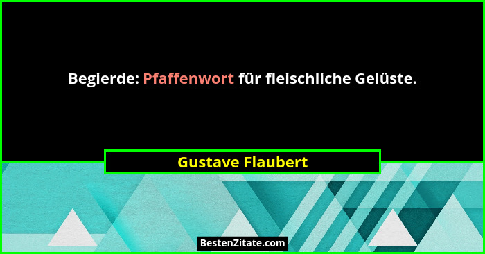 Begierde: Pfaffenwort für fleischliche Gelüste.... - Gustave Flaubert