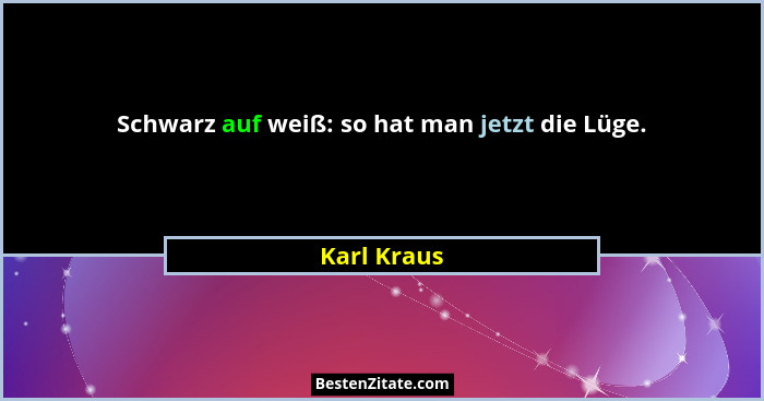 Schwarz auf weiß: so hat man jetzt die Lüge.... - Karl Kraus
